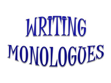 Try using several of the techniques listed to compose an original monologue. Free write and then organize your ideas, proofread and edit. You’re aiming.