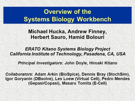 Overview of the Systems Biology Workbench Michael Hucka, Andrew Finney, Herbert Sauro, Hamid Bolouri ERATO Kitano Systems Biology Project California Institute.