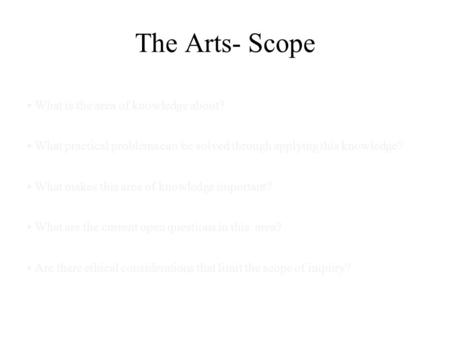 The Arts- Scope • What is the area of knowledge about?