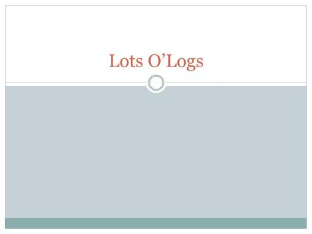 Lots O’Logs. Remember? First a review logs This two equations are equivalent. And since logs are really just exponents, we have the laws of logs. 1) Multiplying.