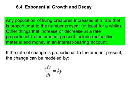 Any population of living creatures increases at a rate that is proportional to the number present (at least for a while). Other things that increase or.