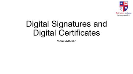 Digital Signatures and Digital Certificates Monil Adhikari.