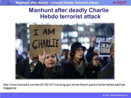 © 2015 albert-learning.com Manhunt after deadly - Charlie Hebdo Terrorist Attack Manhunt after deadly Charlie Hebdo terrorist attack