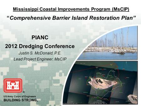 US Army Corps of Engineers BUILDING STRONG ® Mississippi Coastal Improvements Program (MsCIP) “Comprehensive Barrier Island Restoration Plan” PIANC 2012.