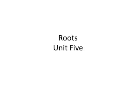 Roots Unit Five.