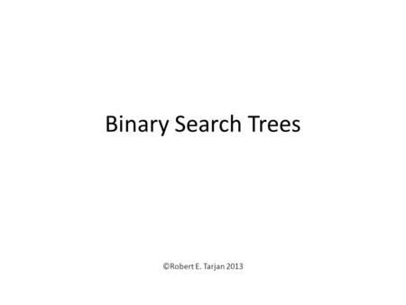 Binary Search Trees ©Robert E. Tarjan 2013. Dictionary: contains a set S of items, each with associated information. Operations: Access(x): Determine.