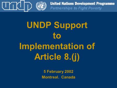 UNDP Support to Implementation of Article 8.(j) 5 February 2002 Montreal. Canada.