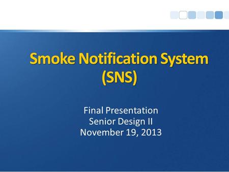 Smoke Notification System (SNS) Final Presentation Senior Design II November 19, 2013.