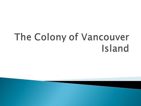  By 1848 the British Government decided it needed a more official presence than the HBC – establishes the crown colony of Vancouver Island.  HBC gets.