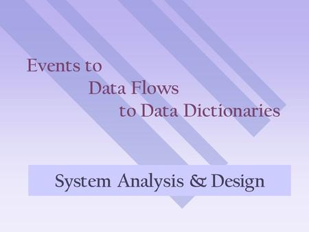 Events to Data Flows to Data Dictionaries System Analysis & Design.