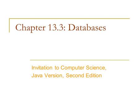 Chapter 13.3: Databases Invitation to Computer Science, Java Version, Second Edition.