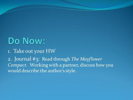 1. Take out your HW 2. Journal #3: Read through The Mayflower Compact. Working with a partner, discuss how you would describe the author’s style.