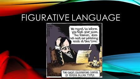 FIGURATIVE LANGUAGE. WHAT IS FIGURATIVE LANGUAGE? Definition: Words used in an imaginative way to express ideas that are not literally true Also known.