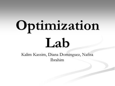 Optimization Lab Kalim Kassim, Diana Dominguez, Nafisa Ibrahim.