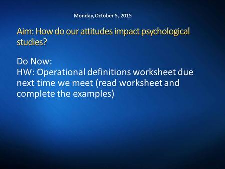 Do Now: HW: Operational definitions worksheet due next time we meet (read worksheet and complete the examples) Monday, October 5, 2015.