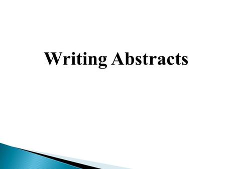 Writing Abstracts.  A complete but concise description of your work يقدم وصفا كاملا وموجزا للبحث  It gives a brief overview of: introduction, methods.