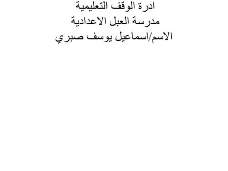 ادرة الوقف التعليمية مدرسة العبل الاعدادية الاسم / اسماعيل يوسف صبري.