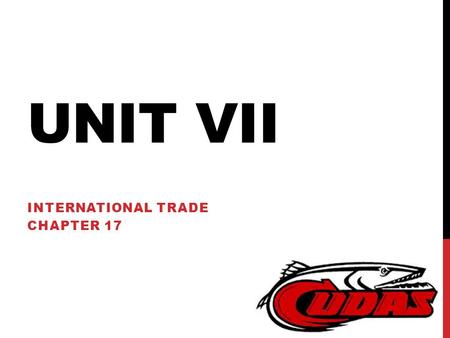 UNIT VII INTERNATIONAL TRADE CHAPTER 17. STANDARDS Examine absolute and comparative advantage, and explain why most trade occurs because of comparative.