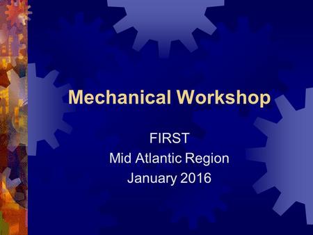 Mechanical Workshop FIRST Mid Atlantic Region January 2016.