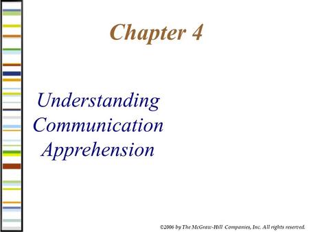 ©2006 by The McGraw-Hill Companies, Inc. All rights reserved. Chapter 4 Understanding Communication Apprehension.