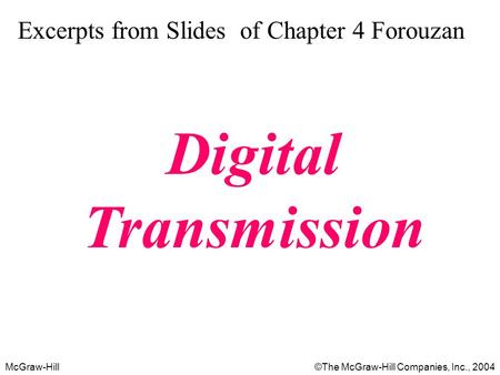 McGraw-Hill©The McGraw-Hill Companies, Inc., 2004 Excerpts from Slides of Chapter 4 Forouzan Digital Transmission.