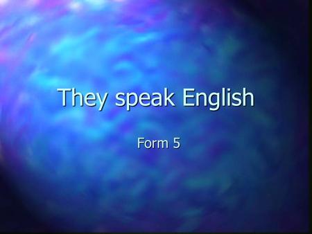 They speak English Form 5. The United Kingdom of Great Britain and Northern Ireland England, Scotland, Wales and Northern Ireland.