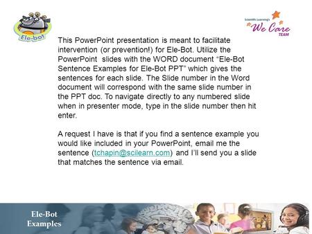 This PowerPoint presentation is meant to facilitate intervention (or prevention!) for Ele-Bot. Utilize the PowerPoint slides with the WORD document “Ele-Bot.