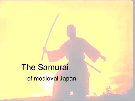 The Samurai of medieval Japan.