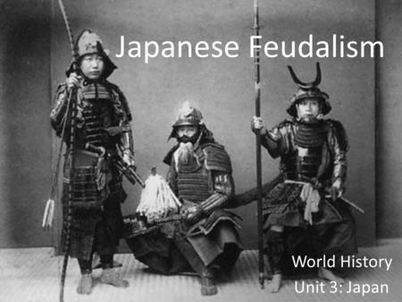 Japanese Feudalism World History Unit 3: Japan.