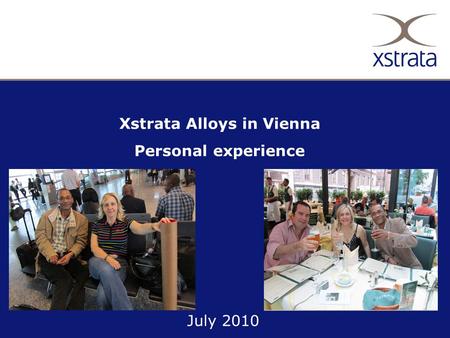 Xstrata Alloys in Vienna Personal experience July 2010.