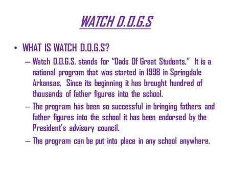 WATCH D.O.G.S WHAT IS WATCH D.O.G.S? – Watch D.O.G.S. stands for “Dads Of Great Students.” It is a national program that was started in 1998 in Springdale.