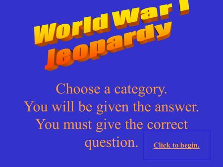 Choose a category. You will be given the answer. You must give the correct question. Click to begin.