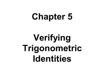 Chapter 5 Verifying Trigonometric Identities