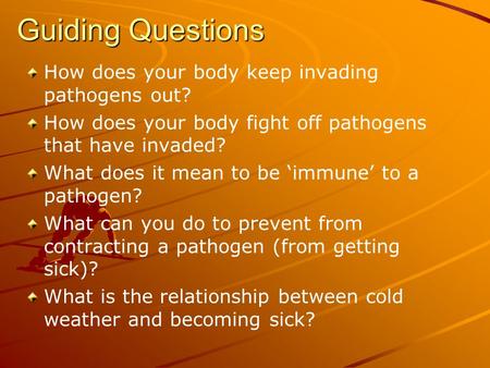 Guiding Questions How does your body keep invading pathogens out? How does your body fight off pathogens that have invaded? What does it mean to be ‘immune’