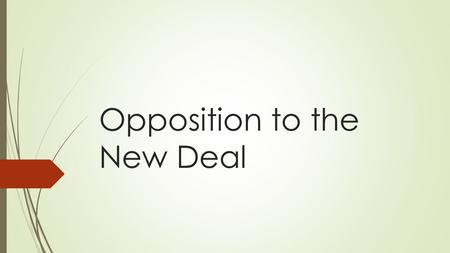 Opposition to the New Deal. Today’s Objective  After today’s lesson, students will be able to…  Discuss the opposing views of the New Deal and explain.