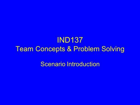 IND137 Team Concepts & Problem Solving Scenario Introduction.