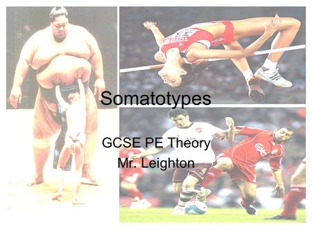 Somatotypes GCSE PE Theory Mr. Leighton. Today’s lesson… ???