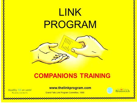 LINK PROGRAM COMPANIONS TRAINING www.thelinkprogram.com Grand Falls Link Program Committee, 1999.