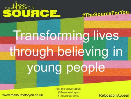 Relocation Appeal Transforming lives through believing in young people #TheSourceForYou Join the #TheSourceForYou.