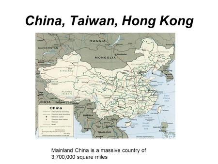 China, Taiwan, Hong Kong Mainland China is a massive country of 3,700,000 square miles.