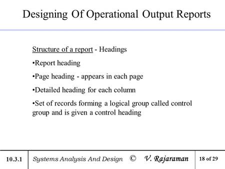 Designing Of Operational Output Reports Systems Analysis And Design © Systems Analysis And Design © V. Rajaraman 18 of 29 Structure of a report - Headings.