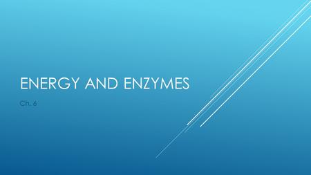 ENERGY AND ENZYMES Ch. 6. FLOW OF ENERGY  Energy is the ability to do work or bring a change.  There are 2 types of energy  Kinetic- Energy of motion.