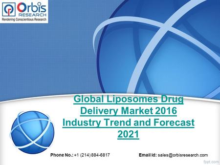 Global Liposomes Drug Delivery Market 2016 Industry Trend and Forecast 2021 Phone No.: +1 (214) 884-6817 Email id: sales@orbisresearch.com.