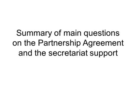 Summary of main questions on the Partnership Agreement and the secretariat support.