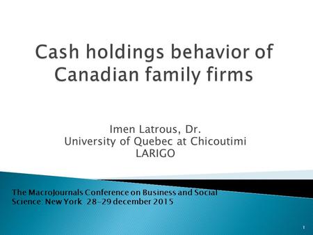 Imen Latrous, Dr. University of Quebec at Chicoutimi LARIGO 1 The MacroJournals Conference on Business and Social Science: New York 28-29 december 2015.