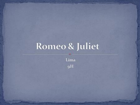 Lima 9H. Written by William Shakespeare in about 1591 Based on Arthur Brooke's The Tragicall History of Romeus and Juliet.