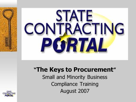 “ The Keys to Procurement ” Small and Minority Business Compliance Training August 2007.