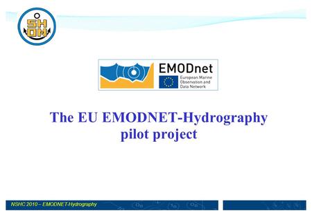 NSHC 2010 – EMODNET-Hydrography The EU EMODNET-Hydrography pilot project.