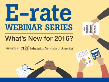 E-rate modernization continues to be implemented We survived 2015 (more or less) – now what? Today’s session is focused on implementation of changes to.