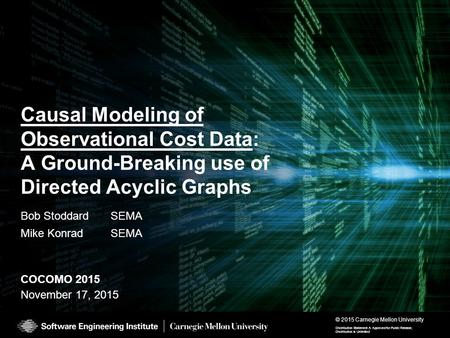 © 2015 Carnegie Mellon University COCOMO 2015 November 17, 2015 Distribution Statement A: Approved for Public Release; Distribution is Unlimited Causal.